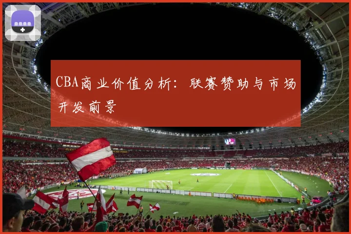 CBA商业价值分析:联赛赞助与市场开发前景