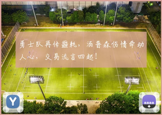 勇士队再传噩耗,汤普森伤情牵动人心,交易流言四起!