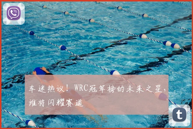 车迷热议！WRC冠军榜的未来之星，谁将闪耀赛道
