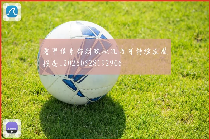 意甲俱乐部财政状况与可持续发展报告_20260528192906